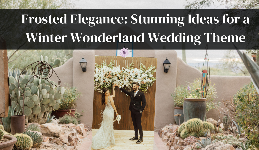 Frosted Elegance: Stunning Ideas for a Winter Wonderland Wedding Theme
