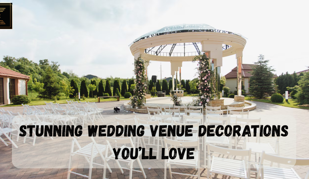 From Aisle to Altar: Stunning Wedding Venue Decorations You’ll Love