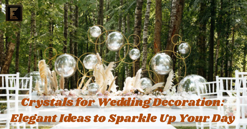 Crystals for Wedding Decoration: 10 Elegant Ideas to Sparkle Up Your Big Day