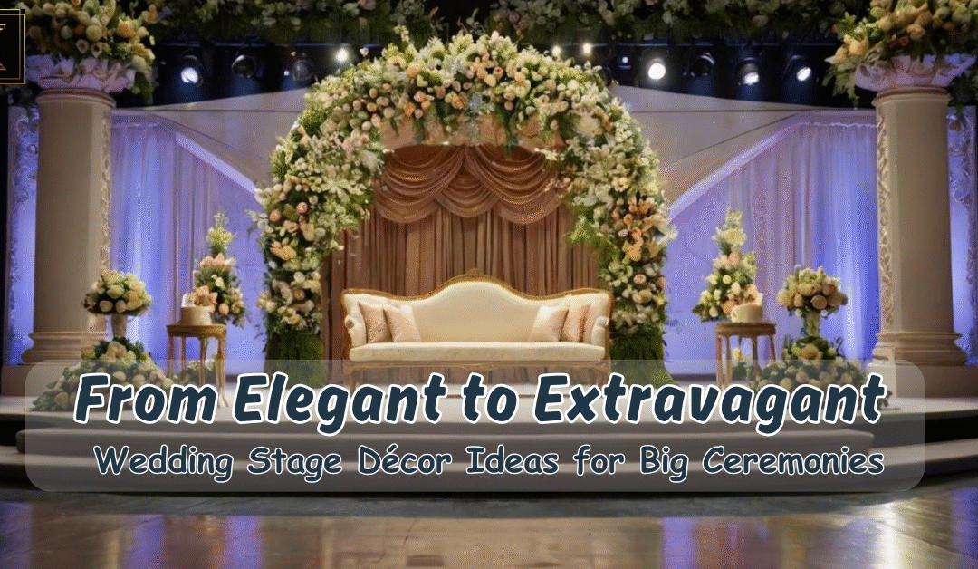 From Elegant to Extravagant: Wedding Stage Décor Ideas for Big Ceremonies